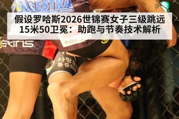 假设罗哈斯2026世锦赛女子三级跳远15米50卫冕：助跑与节奏技术解析